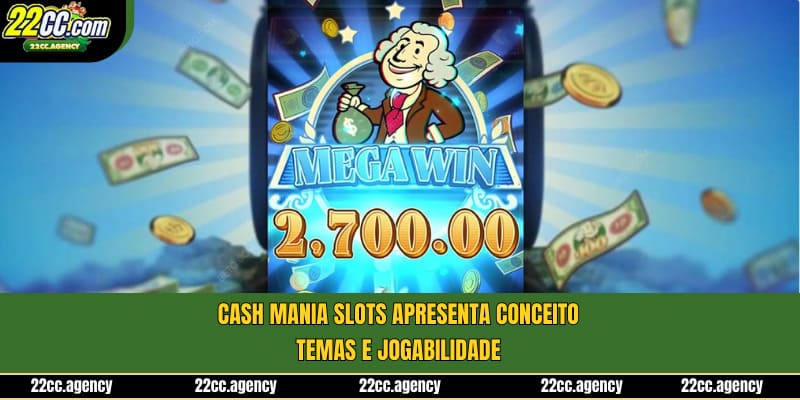 Cash Mania Slots apresenta conceito, temas e jogabilidade