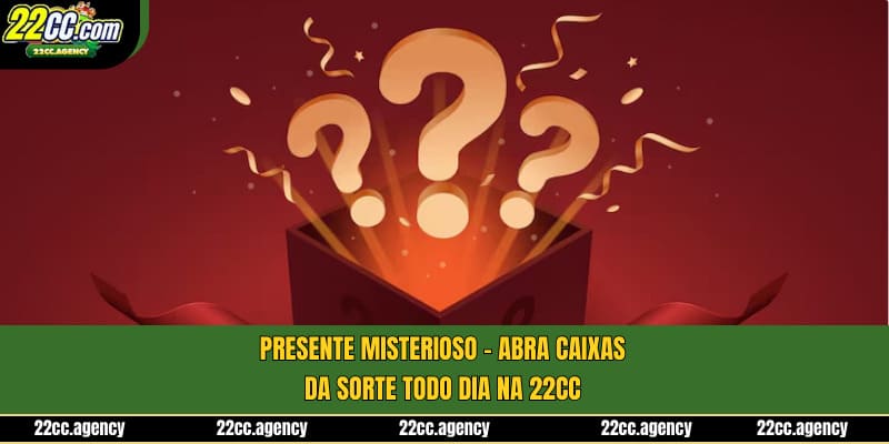 Misterioso - Abra Caixas da Sorte Todo Dia na 22cc